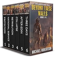 Beyond These Walls - Books 1 - 6 Boxset: A Post-Apocalyptic Survival Thriller (Beyond These Walls Boxset)