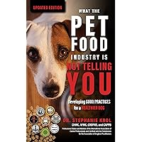 What the Pet Food Industry Is Not Telling You:: Developing Good Practices for a Healthier Dog What the Pet Food Industry Is Not Telling You:: Developing Good Practices for a Healthier Dog Kindle Hardcover Paperback