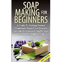 Soap Making For Beginners 3rd Edition: A Guide to Making Natural Homemade Soaps from Scratch, Includes Recipes and Step by Step Processes for Making Soaps ... Making For Beginners, Soap Making Natural) Soap Making For Beginners 3rd Edition: A Guide to Making Natural Homemade Soaps from Scratch, Includes Recipes and Step by Step Processes for Making Soaps ... Making For Beginners, Soap Making Natural) Kindle Audible Audiobook Hardcover Paperback