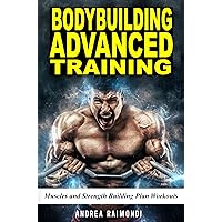 Bodybuilding Advanced Training: Muscles and Strength Building Plan Workouts for a Full Year. Exercises and Programming to get Bigger and Stronger
