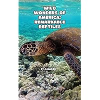 Wild Wonders of America: Remarkable Reptiles Wild Wonders of America: Remarkable Reptiles Kindle