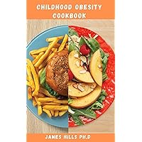 CHILDHOOD OBESITY COOKBOOK: Dietary Guide With Delicious Recipes To Manage Obesity, Lose Weight, and Improve Health CHILDHOOD OBESITY COOKBOOK: Dietary Guide With Delicious Recipes To Manage Obesity, Lose Weight, and Improve Health Kindle Paperback