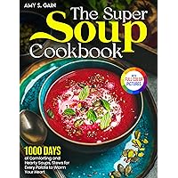 The Super Soup Cookbook: 1000 Days of Comforting and Hearty Soups, Stews for Every Palate to Warm Your Heart｜Full Color Edition The Super Soup Cookbook: 1000 Days of Comforting and Hearty Soups, Stews for Every Palate to Warm Your Heart｜Full Color Edition Kindle Paperback Hardcover