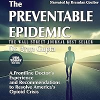 The Preventable Epidemic: A Frontline Doctor’s Experience and Recommendations to Resolve America’s Opioid Crisis The Preventable Epidemic: A Frontline Doctor’s Experience and Recommendations to Resolve America’s Opioid Crisis Audible Audiobook Paperback Kindle