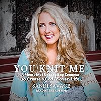 You Knit Me: A Memoir of Untangling Trauma to Create a God Woven Life You Knit Me: A Memoir of Untangling Trauma to Create a God Woven Life Audible Audiobook Kindle Hardcover Paperback