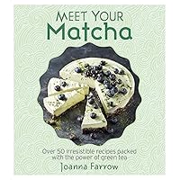 Meet Your Matcha: Over 50 Delicious Dishes Made with this Miracle Ingredient Meet Your Matcha: Over 50 Delicious Dishes Made with this Miracle Ingredient Hardcover Kindle Paperback