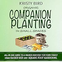 Organic Companion Planting in Small Spaces: All-in-One Guide to a Higher Harvest for Your Family Using Raised Bed Square Foot Gardening Organic Companion Planting in Small Spaces: All-in-One Guide to a Higher Harvest for Your Family Using Raised Bed Square Foot Gardening Audible Audiobook Paperback Kindle