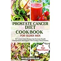PROSTATE CANCER DIET COOKBOOK FOR OLDER MEN: 30 Nutrient-Rich Recipes for Prostate Health Management and Support with 31 Days Meal Plan. PROSTATE CANCER DIET COOKBOOK FOR OLDER MEN: 30 Nutrient-Rich Recipes for Prostate Health Management and Support with 31 Days Meal Plan. Kindle Hardcover Paperback