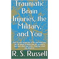 Traumatic Brain Injuries, the Military, and You: Self-assess for a TBI, get treatment on active duty and after you retire, and find the relief you deserve. Traumatic Brain Injuries, the Military, and You: Self-assess for a TBI, get treatment on active duty and after you retire, and find the relief you deserve. Kindle