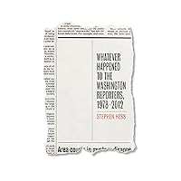 Whatever Happened to the Washington Reporters, 1978-2012 Whatever Happened to the Washington Reporters, 1978-2012 Kindle Hardcover Paperback
