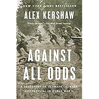 Against All Odds: A True Story of Ultimate Courage and Survival in World War II Against All Odds: A True Story of Ultimate Courage and Survival in World War II Paperback Audible Audiobook Kindle Hardcover