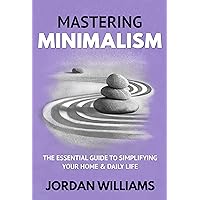 Mastering Minimalism: The Essential Guide to Simplifying Your Home & Daily Life (Mastering Oneself) Mastering Minimalism: The Essential Guide to Simplifying Your Home & Daily Life (Mastering Oneself) Kindle Paperback Audible Audiobook Hardcover
