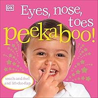 Eyes, Nose, Toes Peekaboo!: Touch-and-Feel and Lift-the-Flap Eyes, Nose, Toes Peekaboo!: Touch-and-Feel and Lift-the-Flap Board book