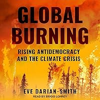 Global Burning: Rising Antidemocracy and the Climate Crisis Global Burning: Rising Antidemocracy and the Climate Crisis Kindle Paperback Audible Audiobook Audio CD