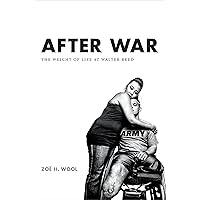 After War: The Weight of Life at Walter Reed (Critical Global Health: Evidence, Efficacy, Ethnography) After War: The Weight of Life at Walter Reed (Critical Global Health: Evidence, Efficacy, Ethnography) Kindle Paperback Hardcover