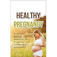 Healthy Pregnancy: Effective Natural Remedies for Pregnancy and Childbirth Discomfort (Pregnancy Guide Books) (Pregnancy Health, Healthy Pregnancy, Pregnancy ... Conception, Natural Remedies, Childbirth) Healthy Pregnancy: Effective Natural Remedies for Pregnancy and Childbirth Discomfort (Pregnancy Guide Books) (Pregnancy Health, Healthy Pregnancy, Pregnancy ... Conception, Natural Remedies, Childbirth) Kindle