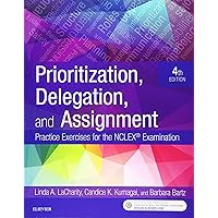 Prioritization, Delegation, and Assignment: Practice Exercises for the NCLEX Examination Prioritization, Delegation, and Assignment: Practice Exercises for the NCLEX Examination Paperback Kindle