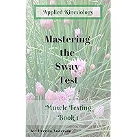 Mastering the Sway Test: Applied Kinesiology, learning to muscle test an easy method. (Muscle Testing Book 1) Mastering the Sway Test: Applied Kinesiology, learning to muscle test an easy method. (Muscle Testing Book 1) Kindle