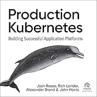 Production Kubernetes: Building Successful Application Platforms Production Kubernetes: Building Successful Application Platforms Paperback Audible Audiobook Kindle Audio CD