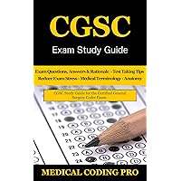 CGSC Exam Study Guide: 150 Certified General Surgery Coder Exam Questions, Answers, Rationale, Tips To Pass The Exam, Secrets to Reducing Exam Stress, Medical Terminolgy, Anatomy CGSC Exam Study Guide: 150 Certified General Surgery Coder Exam Questions, Answers, Rationale, Tips To Pass The Exam, Secrets to Reducing Exam Stress, Medical Terminolgy, Anatomy Kindle Paperback