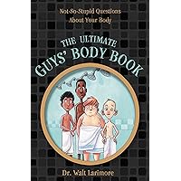 The Ultimate Guys' Body Book: Not-So-Stupid Questions About Your Body The Ultimate Guys' Body Book: Not-So-Stupid Questions About Your Body Paperback Kindle