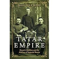 Tatar Empire: Kazan's Muslims and the Making of Imperial Russia Tatar Empire: Kazan's Muslims and the Making of Imperial Russia Kindle Paperback Hardcover