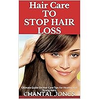 Hair Care To Stop Hair Loss !! Ultimate Guide On Hair Care Tips For Healthy And Strong Hairs, Treatments to Prevent Hair Loss. (Hair Loss Remedies, Baldness cure)