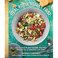 Real Food, Really Fast: Delicious Plant-Based Recipes Ready in 10 Minutes or Less Real Food, Really Fast: Delicious Plant-Based Recipes Ready in 10 Minutes or Less Hardcover Kindle