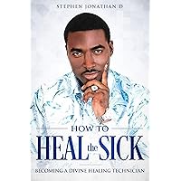 HOW TO HEAL THE SICK: BECOMING A DIVINE HEALING TECHNICIAN (THE SCIENCE OF SPEAKING IN TONGUES) HOW TO HEAL THE SICK: BECOMING A DIVINE HEALING TECHNICIAN (THE SCIENCE OF SPEAKING IN TONGUES) Kindle Paperback