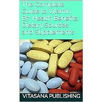 The Complete Guide to Vitamin B7: Health Benefits, Dietary Sources, and Supplements (The Supplement Collection)