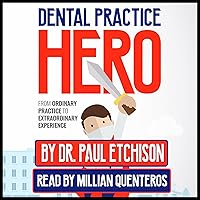 Dental Practice Hero: From Ordinary Practice to Extraordinary Experience Dental Practice Hero: From Ordinary Practice to Extraordinary Experience Audible Audiobook Paperback Kindle