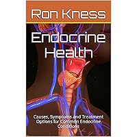 Endocrine Health: Causes, Symptoms and Treatment Options for Common Endocrine Conditions Endocrine Health: Causes, Symptoms and Treatment Options for Common Endocrine Conditions Kindle Paperback