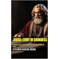 Judas: Light in Darkness : A Deep Study and Commentary on the Letter of Jude Judas: Light in Darkness : A Deep Study and Commentary on the Letter of Jude Kindle Paperback