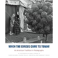 When the Circus Came to Town! An American Tradition in Photographs