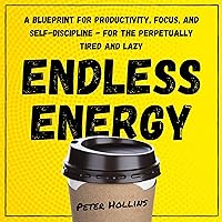 Endless Energy: A Blueprint for Productivity, Focus, and Self-Discipline - for the Perpetually Tired and Lazy Endless Energy: A Blueprint for Productivity, Focus, and Self-Discipline - for the Perpetually Tired and Lazy Audible Audiobook Kindle Paperback Hardcover