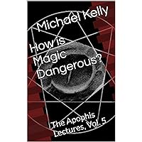 How is Magic Dangerous?: The Apophis Lectures, Vol. 5 How is Magic Dangerous?: The Apophis Lectures, Vol. 5 Kindle