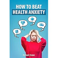 How to Beat Health Anxiety How to Beat Health Anxiety Kindle