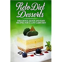 Keto Diet Desserts: Delicious, Quick and Easy Recipes for a Low Carb Dieter (Weight loss, Keto, Keto Desserts, Healthy Desserts, Low Carb, Easy Diet)