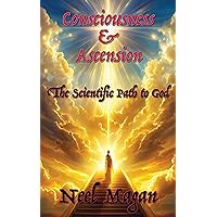 Consciousness & Ascension : The Scientific Path to God Consciousness & Ascension : The Scientific Path to God Kindle