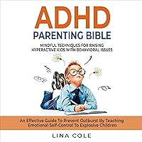 ADHD Parenting Bible: Mindful Techniques for Raising Hyperactive Kids with Behavioral Issues-an Effective Guide to Prevent Outburst by Teaching Emotional Self-Control to Explosive Children ADHD Parenting Bible: Mindful Techniques for Raising Hyperactive Kids with Behavioral Issues-an Effective Guide to Prevent Outburst by Teaching Emotional Self-Control to Explosive Children Audible Audiobook Paperback Kindle Hardcover
