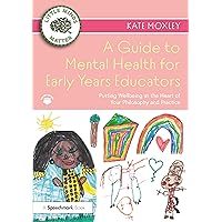 A Guide to Mental Health for Early Years Educators: Putting Wellbeing at the Heart of Your Philosophy and Practice (Little Minds Matter) A Guide to Mental Health for Early Years Educators: Putting Wellbeing at the Heart of Your Philosophy and Practice (Little Minds Matter) Paperback Kindle Hardcover