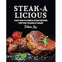 STEAK-A-LICIOUS: Juicy and Flavorful Steak Recipes for You to Make at Home! STEAK-A-LICIOUS: Juicy and Flavorful Steak Recipes for You to Make at Home! Kindle Paperback