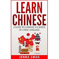 Learn Chinese: A Guide to Learning the Basics of a New Language Learn Chinese: A Guide to Learning the Basics of a New Language Kindle Paperback