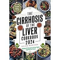 THE CIRRHOSIS OF THE LIVER COOKBOOK 2024: The Simple Guide to Cooking Delicious and Healthy Recipes for People with Liver Disease THE CIRRHOSIS OF THE LIVER COOKBOOK 2024: The Simple Guide to Cooking Delicious and Healthy Recipes for People with Liver Disease Kindle Paperback