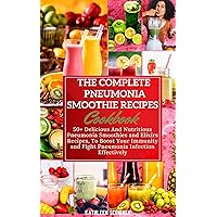 The Complete Pneumonia Smoothie Recipes Cookbook: 50+ Delicious And Nutritious Pneumonia Smoothies and Elixirs Recipes, To Boost Your Immunity and Fight Pneumonia Infection Effectively The Complete Pneumonia Smoothie Recipes Cookbook: 50+ Delicious And Nutritious Pneumonia Smoothies and Elixirs Recipes, To Boost Your Immunity and Fight Pneumonia Infection Effectively Kindle Hardcover Paperback