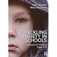 Tackling Anxiety in Schools: Lessons for Children Aged 3-13 Tackling Anxiety in Schools: Lessons for Children Aged 3-13 Paperback Kindle Hardcover