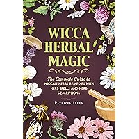 Wicca Herbal Magic: The Complete Guide to Wiccan Herbs Remedies with Herb Spells and Herb Descriptions Wicca Herbal Magic: The Complete Guide to Wiccan Herbs Remedies with Herb Spells and Herb Descriptions Kindle