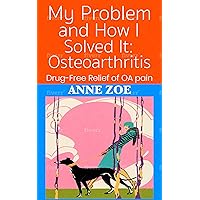 My Problem and How I Solved It: Osteoarthritis: Drug-Free Relief of OA Pain