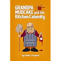 Grandpa Mudcake and the Kitchen Calamity: Funny Picture Books for 3-7 Year Olds (The Grandpa Mudcake Series Book 3)