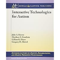 Interactive Technologies for Autism (Synthesis Lectures on Assistive, Rehabilitative, and Health-preserving Technologies, 4) Interactive Technologies for Autism (Synthesis Lectures on Assistive, Rehabilitative, and Health-preserving Technologies, 4) Paperback